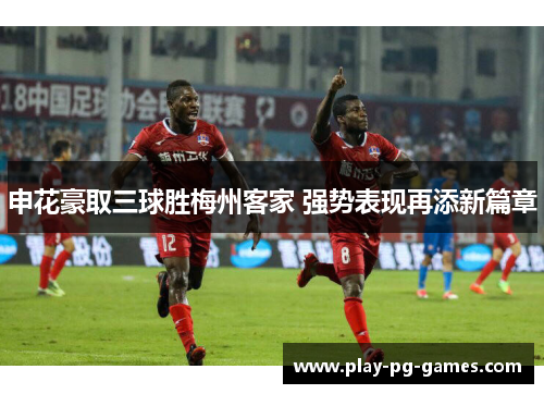 申花豪取三球胜梅州客家 强势表现再添新篇章